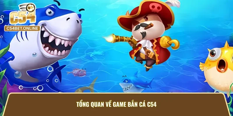 Tìm hiểu sơ lược về game bắn cá C54