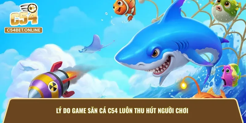 Lý do giúp game bắn cá C54 luôn thu hút nhiều người tham gia