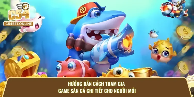Hướng dẫn chi tiết cách tham gia game bắn cá C54